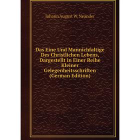 

Книга Das Eine Und Mannichfaltige Des Christlichen Lebens, Dargestellt in Einer Reihe Kleiner Gelegenheitsschriften (German Edition)