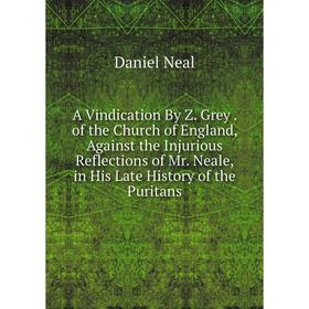 

Книга A Vindication By Z. Grey. of the Church of England, Against the Injurious Reflections of Mr. Neale, in His Late History of the Puritans