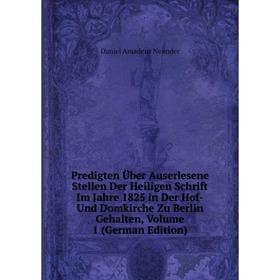 

Книга Predigten Über Auserlesene Stellen Der Heiligen Schrift Im Jahre 1825 in Der Hof-Und Domkirche Zu Berlin Gehalten, Volume 1 (German Edition)