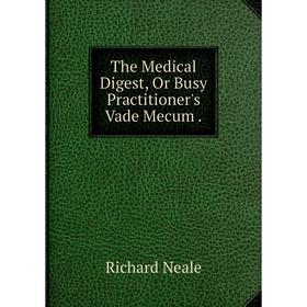 

Книга The Medical Digest, Or Busy Practitioner's Vade Mecum