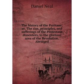 

Книга The history of the Puritans; or, The rise, principles, and sufferings of the Protestant dissenters, to the glorious area of the Revolution. Abri