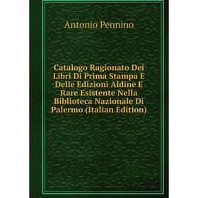 

Книга Catalogo Ragionato Dei Libri Di Prima Stampa E Delle Edizioni Aldine E Rare Esistente Nella Biblioteca Nazionale Di Palermo (Italian Edition)