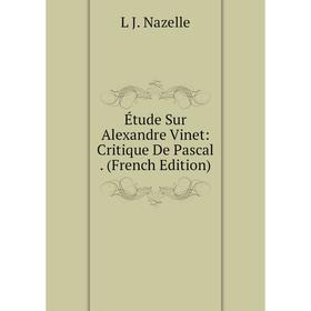 

Книга Étude Sur Alexandre Vinet: Critique De Pascal. (French Edition)