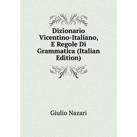 

Книга Dizionario Vicentino-Italiano, E Regole Di Grammatica (Italian Edition)