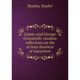 

Книга Gaiety and George Grossmith: random reflections on the serious business of enjoyment