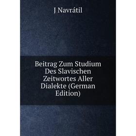 

Книга Beitrag Zum Studium Des Slavischen Zeitwortes Aller Dialekte (German Edition)