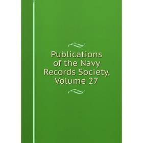

Книга Publications of the Navy Records Society, Volume 27
