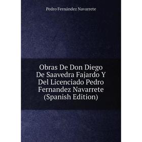 

Книга Obras De Don Diego De Saavedra Fajardo Y Del Licenciado Pedro Fernandez Navarrete