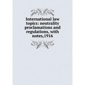 

Книга International law topics: neutrality proclamations and regulations, with notes,1916