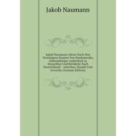 

Книга Jakob Naumann's Reise Nach Den Vereinigten Staaten Von Nordamerika, Siebenjähriger Aufenthalt in Denselben Und Rückkehr Nach Deutschland:. Acker