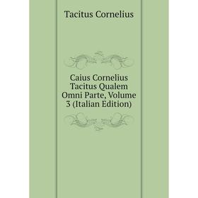 

Книга Caius Cornelius Tacitus Qualem Omni Parte, Volume 3 (Italian Edition)