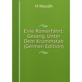 

Книга Eine Römerfahrt: Gesang. Unter Dem Krummstab (German Edition)