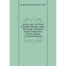 

Книга Archiv eský: ili, Staré Písemné Památky eské I Moravské, Sebrané Z Archiv Domácích I Cizích, Volume 11 (Czech Edition)