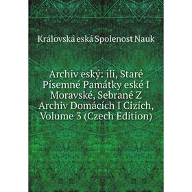 

Книга Archiv eský: ili, Staré Písemné Památky eské I Moravské, Sebrané Z Archiv Domácích I Cizích, Volume 3 (Czech Edition)
