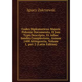 

Книга Codex Diplomaticus Majoris Poloniæ Documenta, Et Jam Typis Descripta, Et Adhuc Inedita Complectens, Annum 1400 Attingentia, Volume 1, part 2 (La
