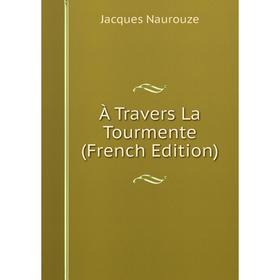 

Книга À Travers La Tourmente (French Edition)