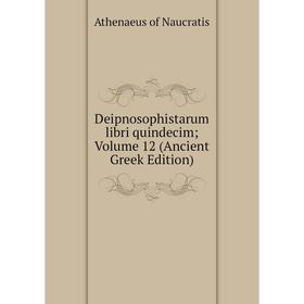 

Книга Deipnosophistarum libri quindecim; Volume 12 (Ancient Greek Edition)