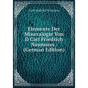 

Книга Elemente Der Mineralogie Von D Carl Friedrich Naumann. (German Edition)
