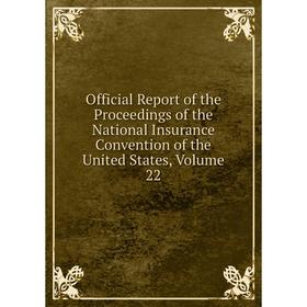 

Книга Official Report of the Proceedings of the National Insurance Convention of the United States, Volume 22