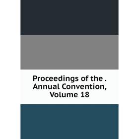 

Книга Proceedings of the. Annual Convention, Volume 18