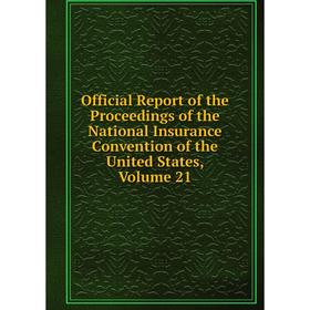 

Книга Official Report of the Proceedings of the National Insurance Convention of the United States, Volume 21