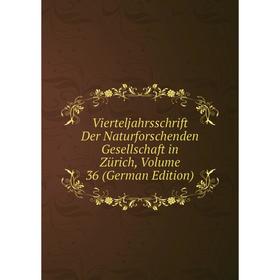 

Книга Vierteljahrsschrift Der Naturforschenden Gesellschaft in Zürich, Volume 36 (German Edition)