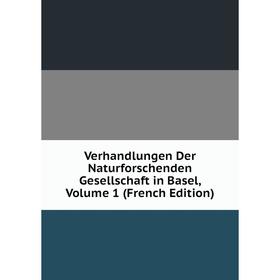 

Книга Verhandlungen Der Naturforschenden Gesellschaft in Basel, Volume 1 (French Edition)