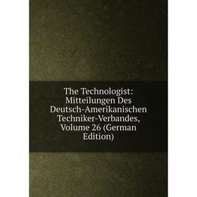 

Книга The Technologist: Mitteilungen Des Deutsch-Amerikanischen Techniker-Verbandes, Volume 26 (German Edition)