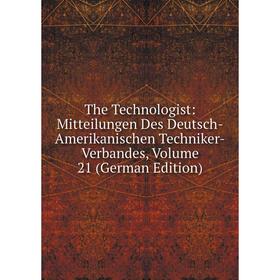 

Книга The Technologist: Mitteilungen Des Deutsch-Amerikanischen Techniker-Verbandes, Volume 21 (German Edition)