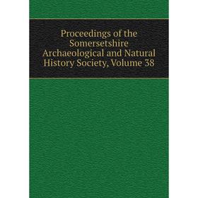 

Книга Proceedings of the Somersetshire Archaeological and Natural History Society, Volume 38