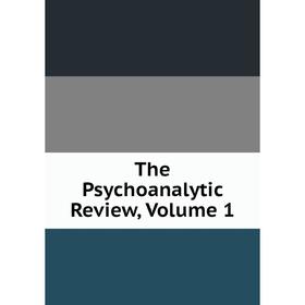 

Книга The Psychoanalytic Review, Volume 1