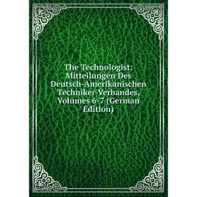 

Книга The Technologist: Mitteilungen Des Deutsch-Amerikanischen Techniker-Verbandes, Volumes 6-7 (German Edition)