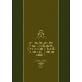 

Книга Verhandlungen Der Naturforschenden Gesellschaft in Basel, Volume 13 (German Edition)