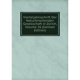 

Книга Vierteljahrsschrift Der Naturforschenden Gesellschaft in Zürich, Volume 26 (German Edition)