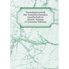 

Книга Vierteljahrsschrift Der Naturforschenden Gesellschaft in Zürich, Volume 27 (German Edition)