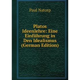 

Книга Platos Ideenlehre: Eine Einführung in Den Idealismus (German Edition)