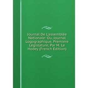 

Книга Journal De L'assemblée Nationale: Ou, Journal Logographique, Premiere Législature, Par M. Le Hodey
