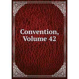 

Книга Convention, Volume 42