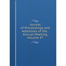 

Книга Journal of Proceedings and Addresses of the. Annual Meeting, Volume 47