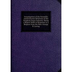 

Книга Investigation of the Scientific and Economic Relations of the Sorghum Sugar Industry: Being a Report Made in Response to a Request from the Hon.