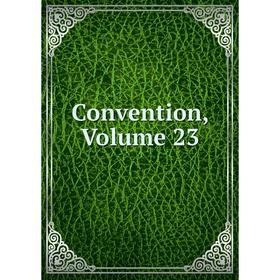 

Книга Convention, Volume 23