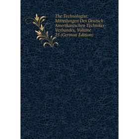 

Книга The Technologist: Mitteilungen Des Deutsch-Amerikanischen Techniker-Verbandes, Volume 25 (German Edition)