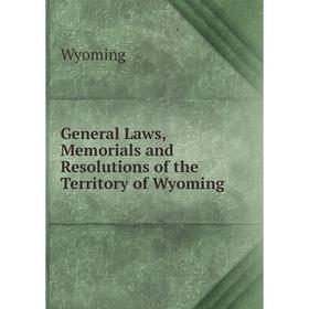 

Книга General Laws, Memorials and Resolutions of the Territory of Wyoming