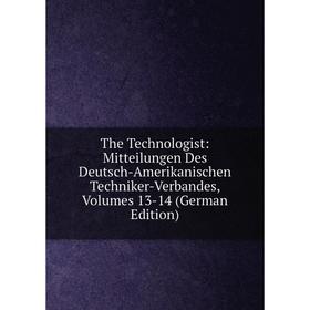 

Книга The Technologist: Mitteilungen Des Deutsch-Amerikanischen Techniker-Verbandes, Volumes 13-14 (German Edition)