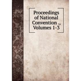 

Книга Proceedings of National Convention., Volumes 1-3
