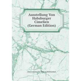 

Книга Ausstellung Von Habsburger Cimelien (German Edition)