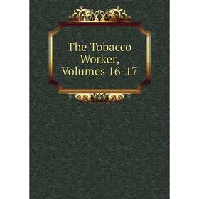 

Книга The Tobacco Worker, Volumes 16-17