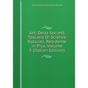 

Книга Atti Della Società Toscana Di Scienze Naturali, Residente in Pisa, Volume 5 (Italian Edition)