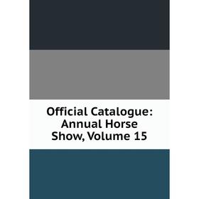 

Книга Official Catalogue: Annual Horse Show, Volume 15