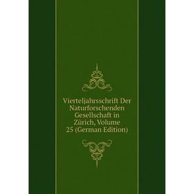 

Книга Vierteljahrsschrift Der Naturforschenden Gesellschaft in Zürich, Volume 25 (German Edition)